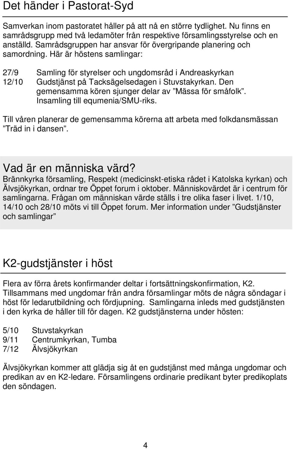 Här är höstens samlingar: 27/9 Samling för styrelser och ungdomsråd i Andreaskyrkan 12/10 Gudstjänst på Tacksägelsedagen i Stuvstakyrkan. Den gemensamma kören sjunger delar av Mässa för småfolk.