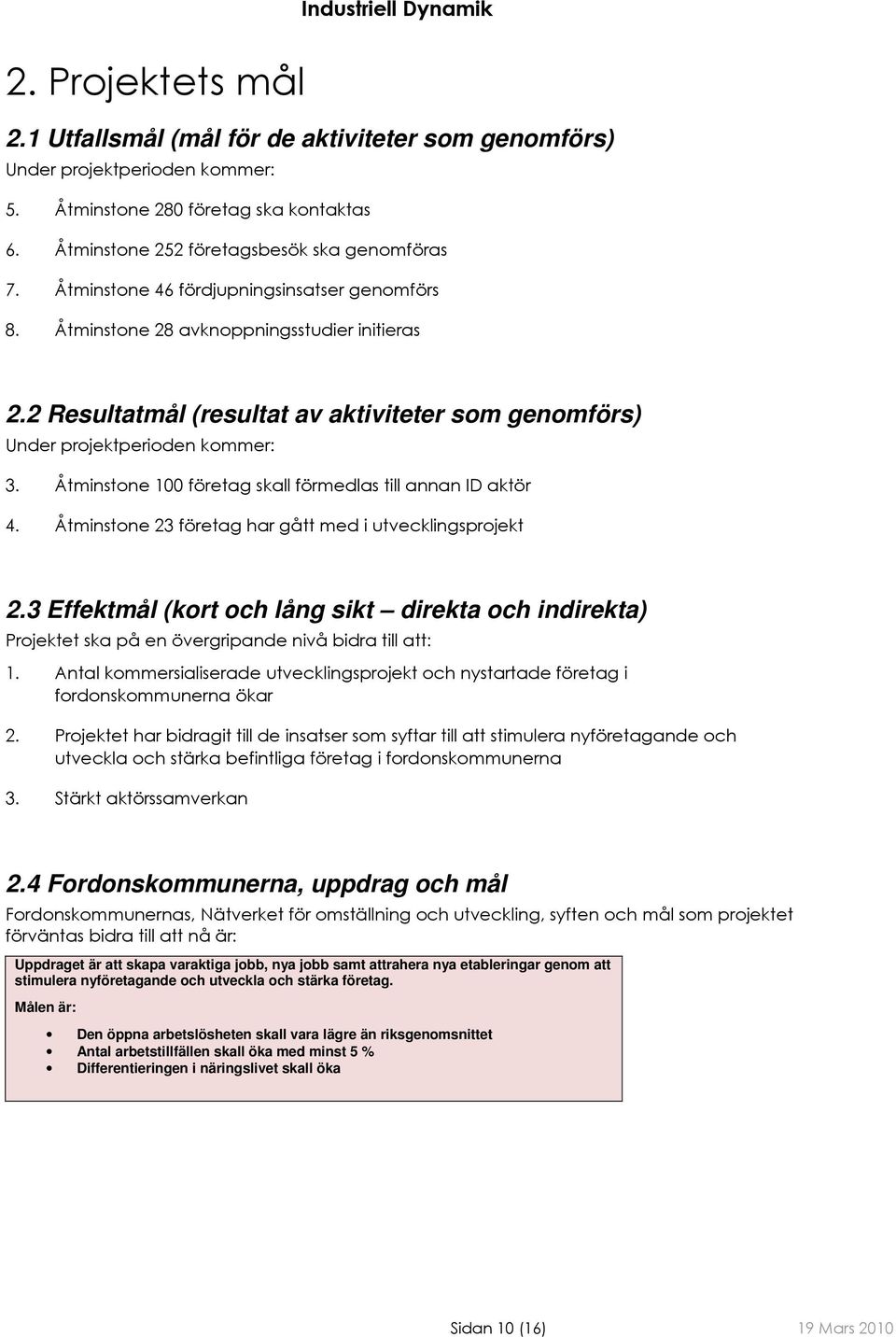 Åtminstone 100 företag skall förmedlas till annan ID aktör 4. Åtminstone 23 företag har gått med i utvecklingsprojekt 2.