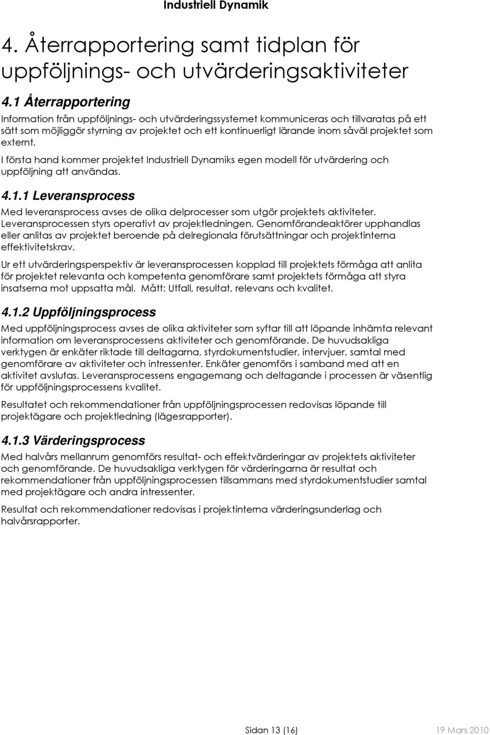 projektet som externt. I första hand kommer projektet Industriell Dynamiks egen modell för utvärdering och uppföljning att användas. 4.1.