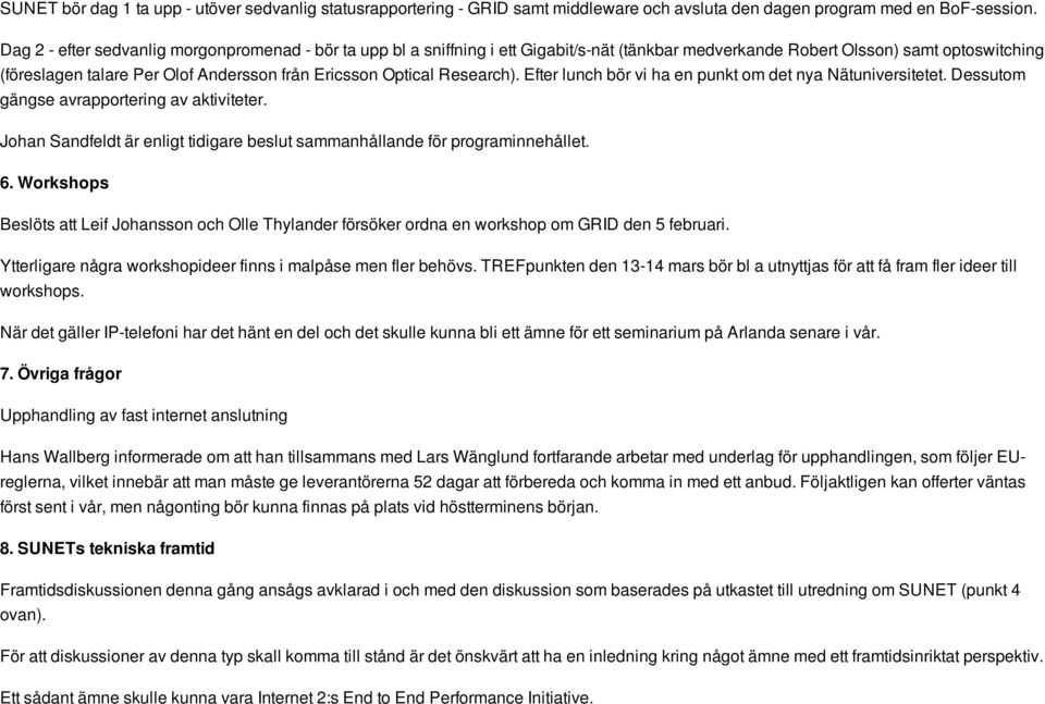 Optical Research). Efter lunch bör vi ha en punkt om det nya Nätuniversitetet. Dessutom gängse avrapportering av aktiviteter.