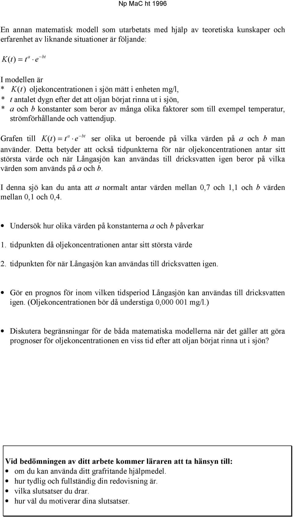 a bt Grafen till Kt ()= t e ser olika ut beroende på vilka värden på a och b man använder.