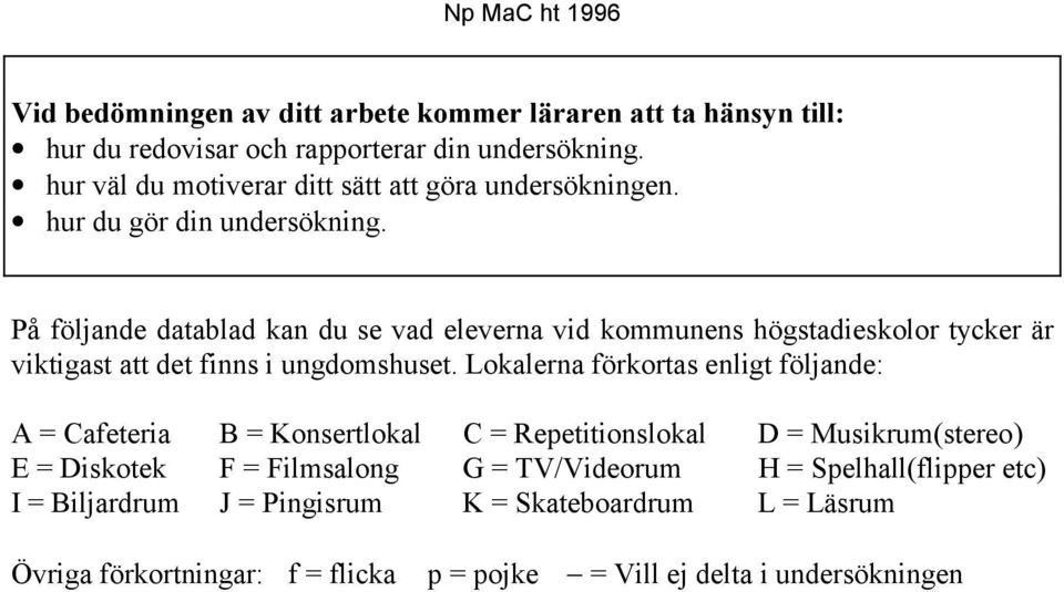 På följande datablad kan du se vad eleverna vid kommunens högstadieskolor tycker är viktigast att det finns i ungdomshuset.