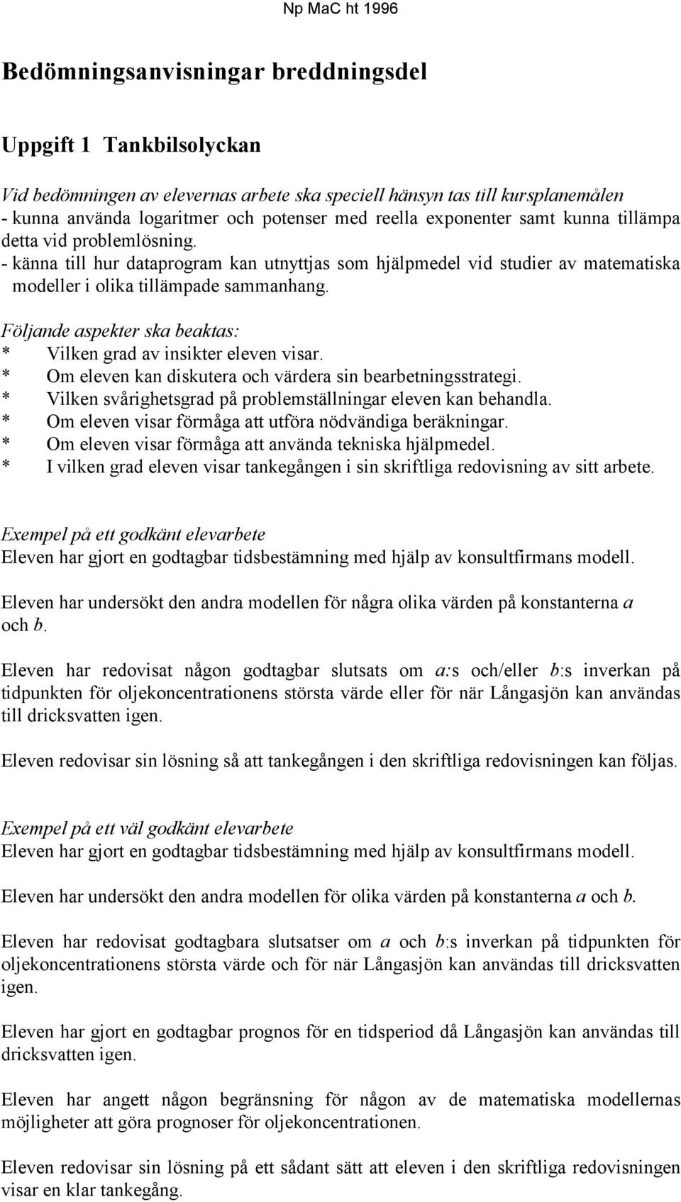 Följande aspekter ska beaktas: * Vilken grad av insikter eleven visar. * Om eleven kan diskutera och värdera sin bearbetningsstrategi.