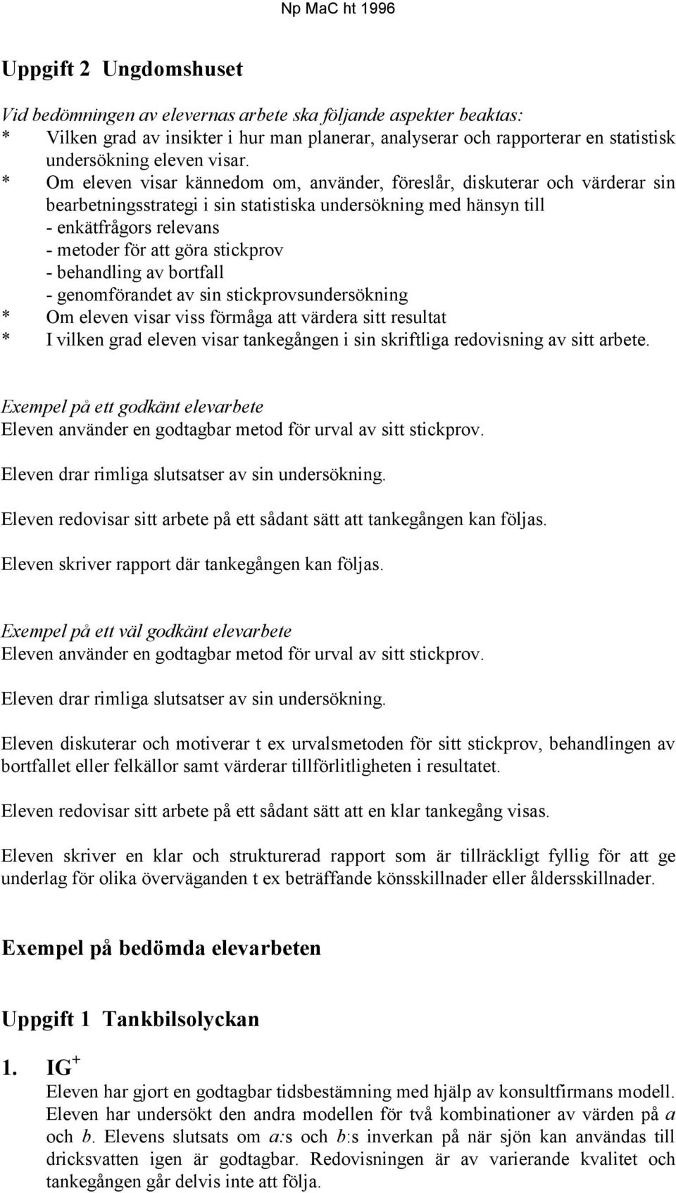 * Om eleven visar kännedom om, använder, föreslår, diskuterar och värderar sin bearbetningsstrategi i sin statistiska undersökning med hänsyn till - enkätfrågors relevans - metoder för att göra