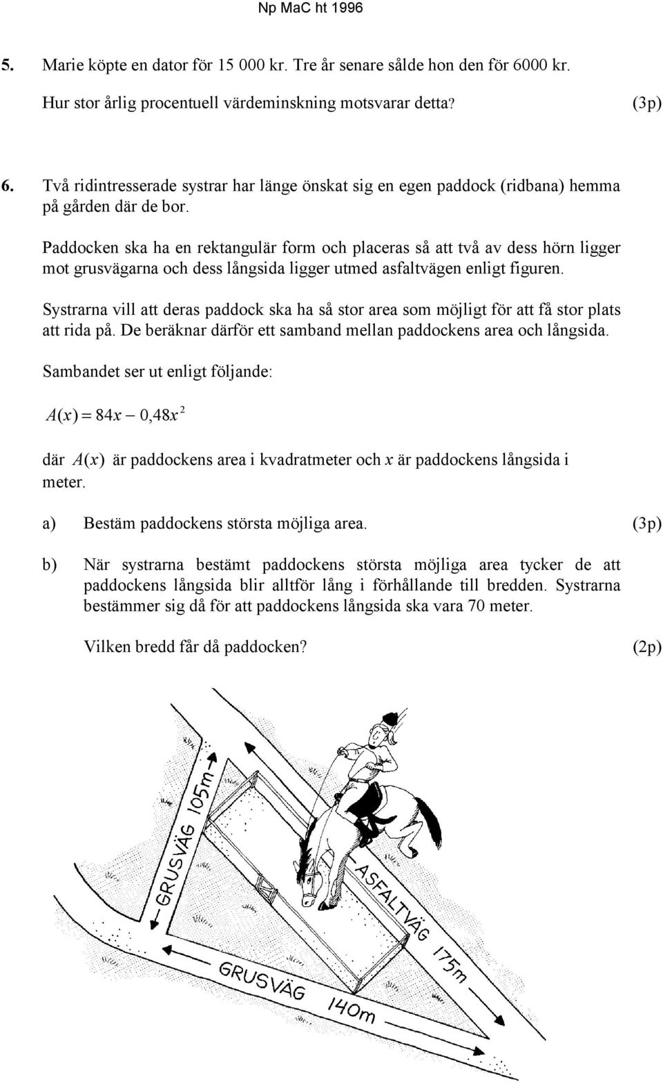 Paddocken ska ha en rektangulär form och placeras så att två av dess hörn ligger mot grusvägarna och dess långsida ligger utmed asfaltvägen enligt figuren.