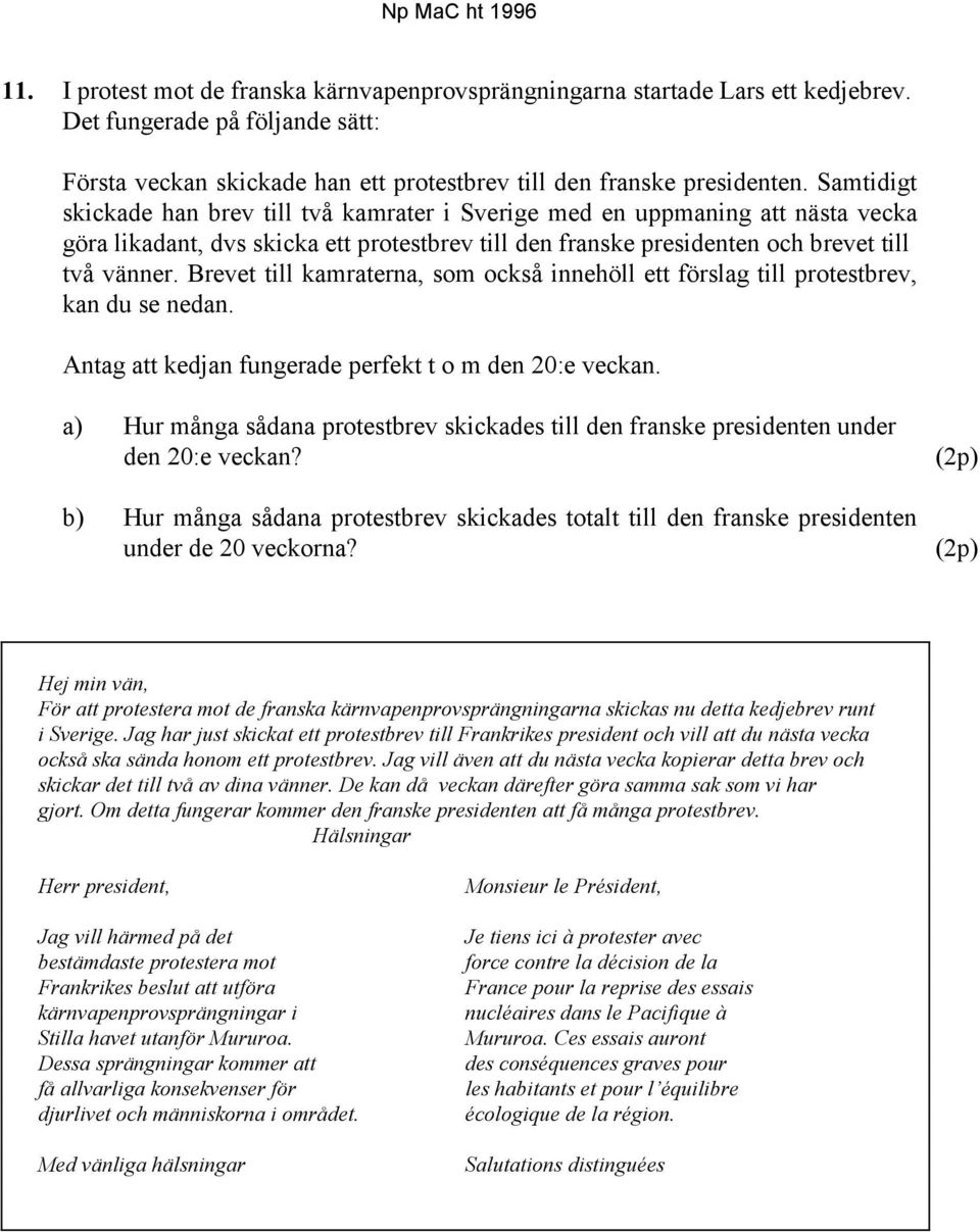 Brevet till kamraterna, som också innehöll ett förslag till protestbrev, kan du se nedan. Antag att kedjan fungerade perfekt t o m den 20:e veckan.