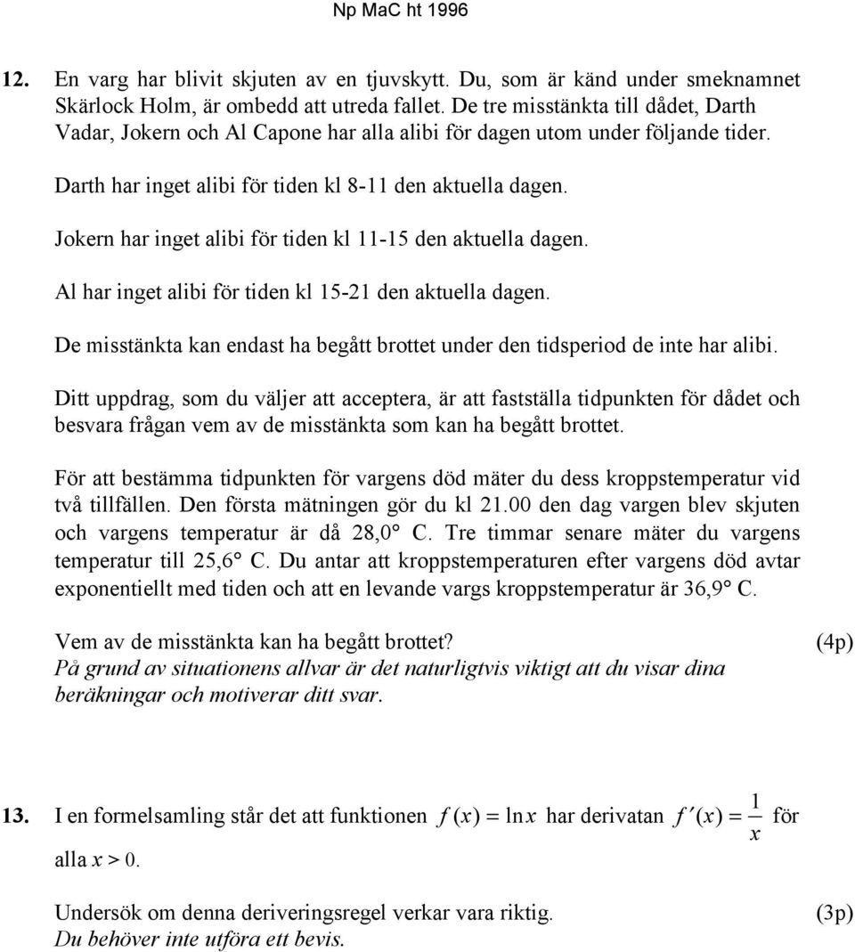 Jokern har inget alibi för tiden kl 11-15 den aktuella dagen. Al har inget alibi för tiden kl 15-21 den aktuella dagen.