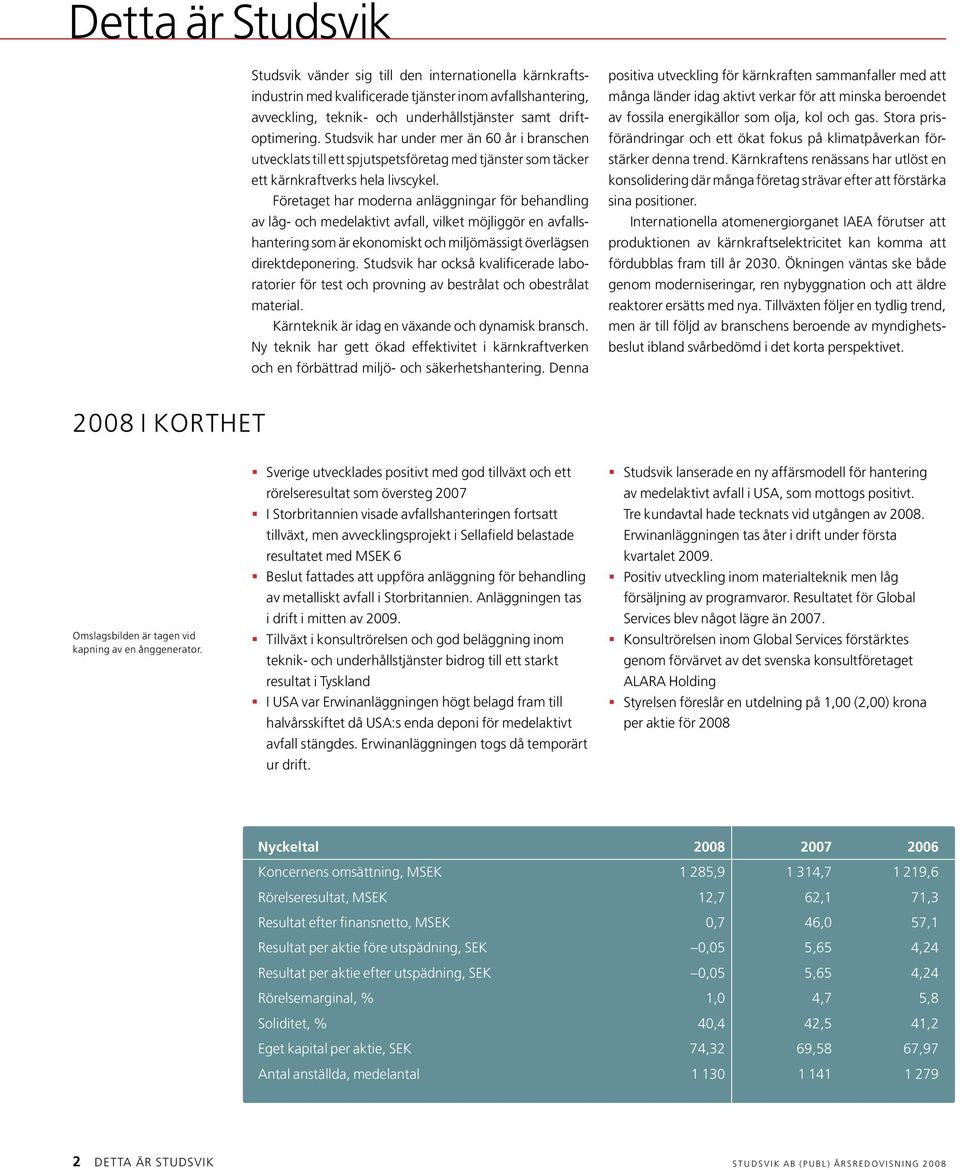 Företaget har moderna anläggningar för behandling av låg- och medelaktivt avfall, vilket möjliggör en avfallshantering som är ekonomiskt och miljömässigt överlägsen direkt deponering.