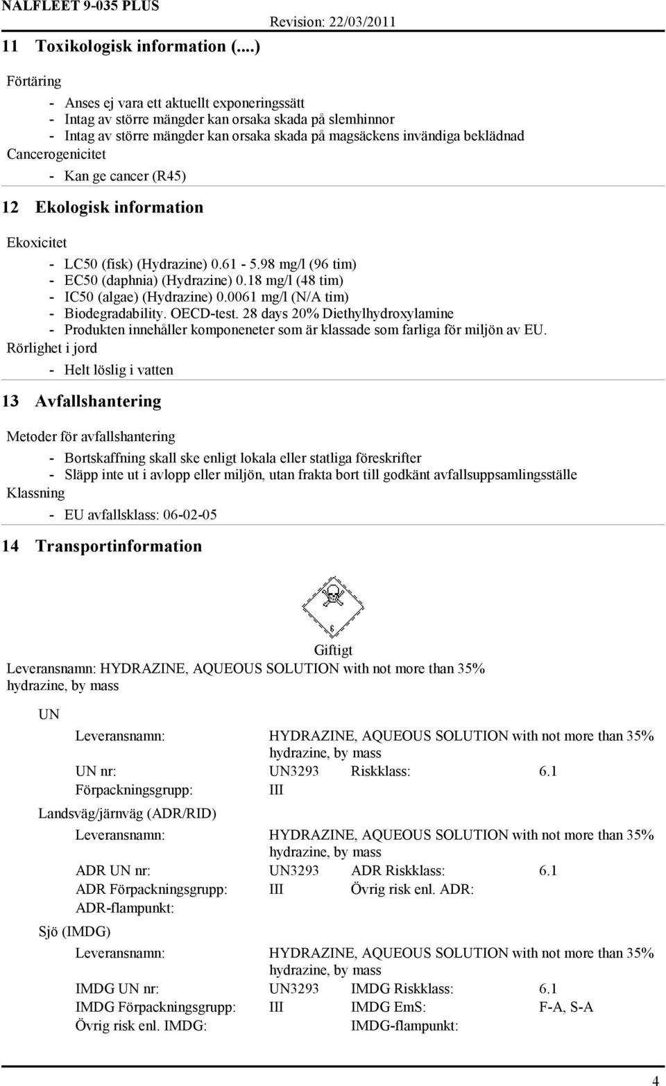 Cancerogenicitet - Kan ge cancer (R45) 12 Ekologisk information Ekoxicitet - LC50 (fisk) (Hydrazine) 0.61-5.98 mg/l (96 tim) - EC50 (daphnia) (Hydrazine) 0.