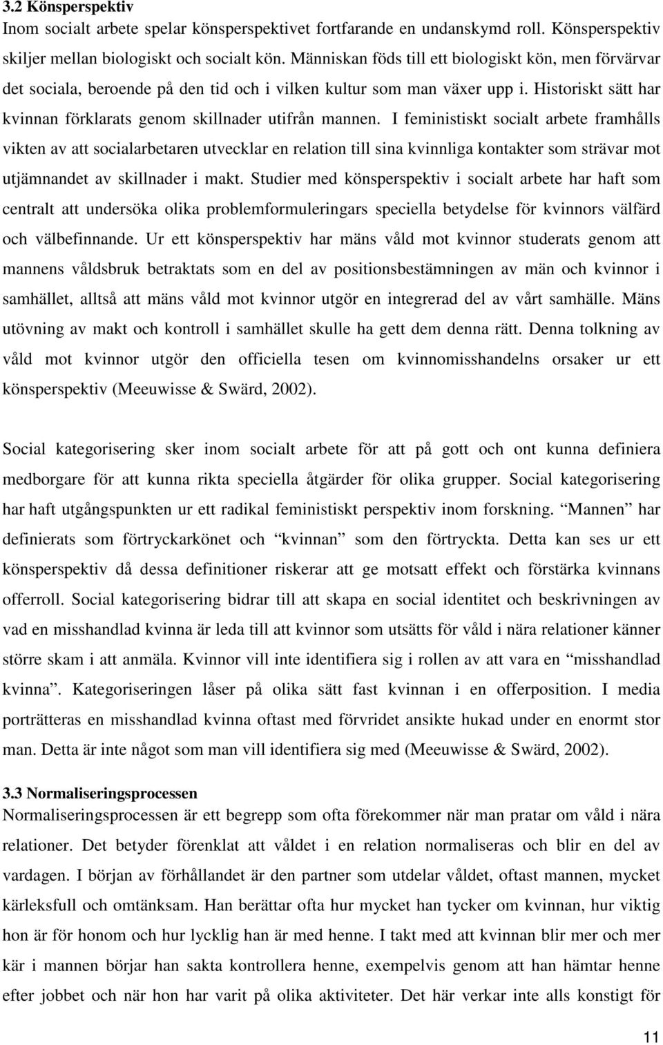 I feministiskt socialt arbete framhålls vikten av att socialarbetaren utvecklar en relation till sina kvinnliga kontakter som strävar mot utjämnandet av skillnader i makt.