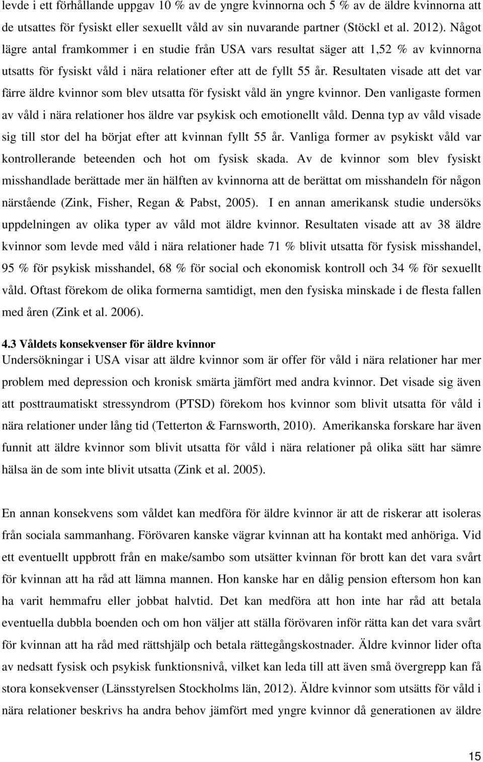 Resultaten visade att det var färre äldre kvinnor som blev utsatta för fysiskt våld än yngre kvinnor. Den vanligaste formen av våld i nära relationer hos äldre var psykisk och emotionellt våld.