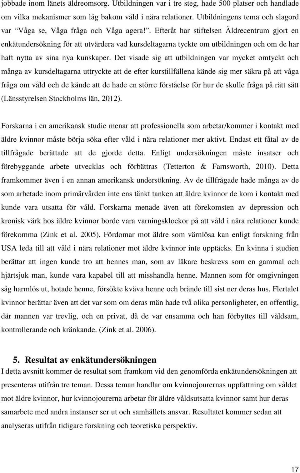 . Efteråt har stiftelsen Äldrecentrum gjort en enkätundersökning för att utvärdera vad kursdeltagarna tyckte om utbildningen och om de har haft nytta av sina nya kunskaper.