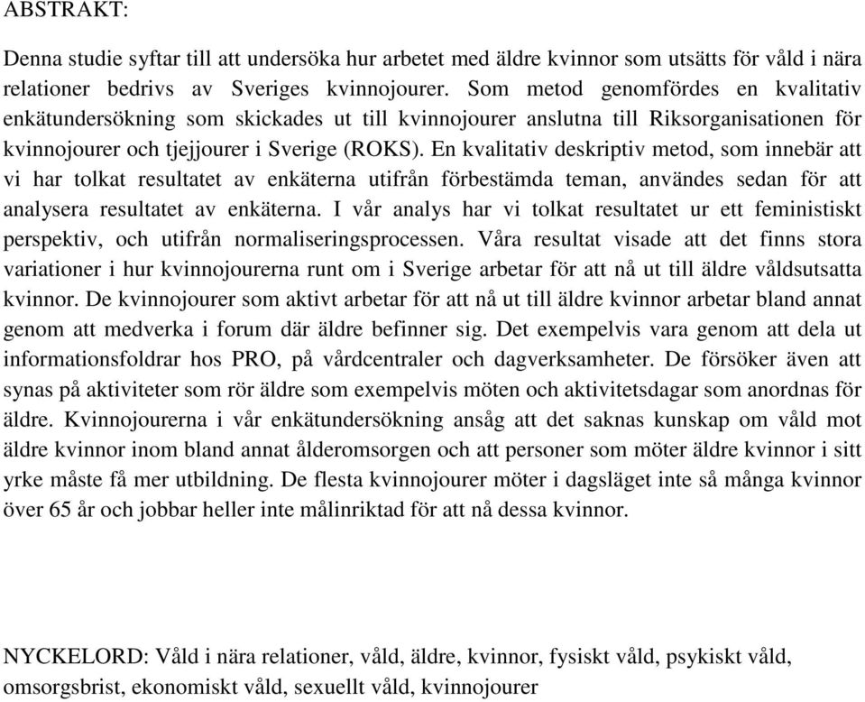 En kvalitativ deskriptiv metod, som innebär att vi har tolkat resultatet av enkäterna utifrån förbestämda teman, användes sedan för att analysera resultatet av enkäterna.