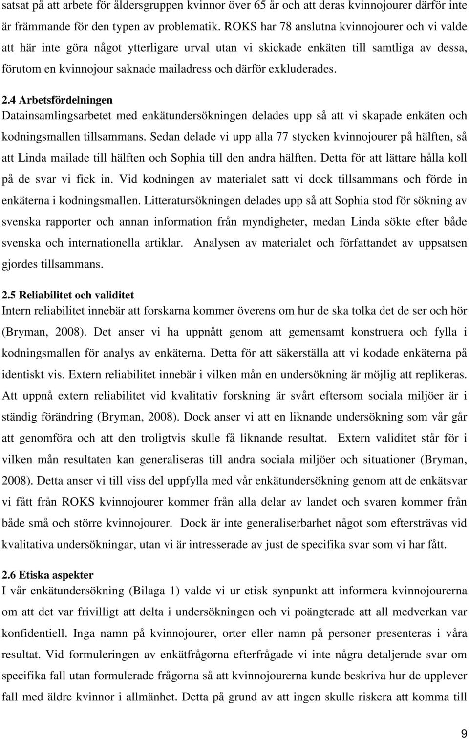 exkluderades. 2.4 Arbetsfördelningen Datainsamlingsarbetet med enkätundersökningen delades upp så att vi skapade enkäten och kodningsmallen tillsammans.