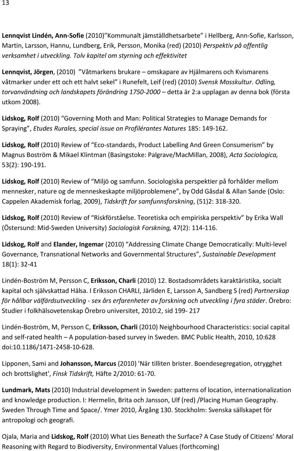 Tolv kapitel om styrning och effektivitet Lennqvist, Jörgen, (2010) Våtmarkens brukare omskapare av Hjälmarens och Kvismarens våtmarker under ett och ett halvt sekel i Runefelt, Leif (red) (2010)