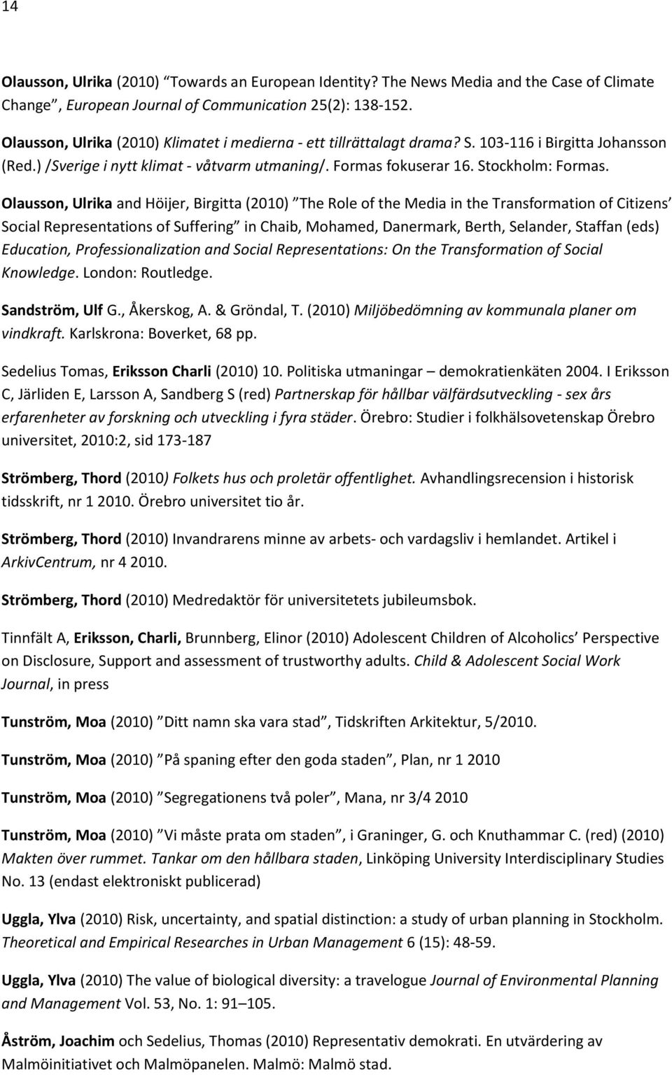 Olausson, Ulrika and Höijer, Birgitta (2010) The Role of the Media in the Transformation of Citizens Social Representations of Suffering in Chaib, Mohamed, Danermark, Berth, Selander, Staffan (eds)