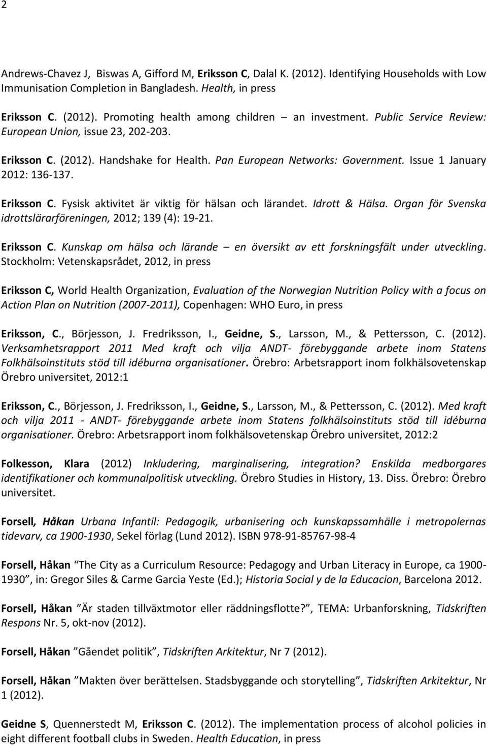 Idrott & Hälsa. Organ för Svenska idrottslärarföreningen, 2012; 139 (4): 19-21. Eriksson C. Kunskap om hälsa och lärande en översikt av ett forskningsfält under utveckling.