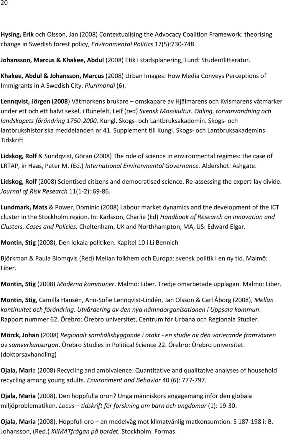 Khakee, Abdul & Johansson, Marcus (2008) Urban Images: How Media Conveys Perceptions of Immigrants in A Swedish City. Plurimondi (6).