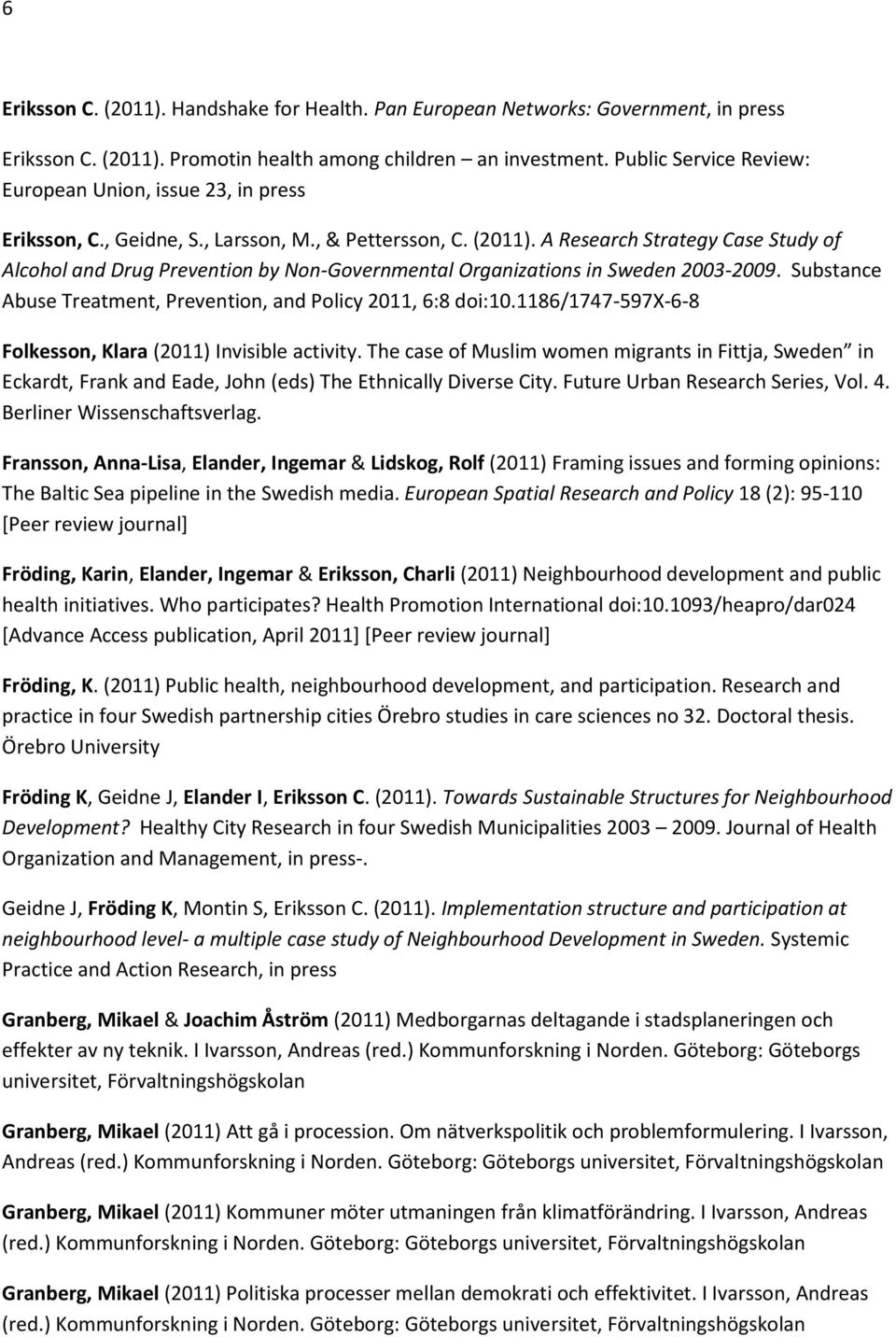 A Research Strategy Case Study of Alcohol and Drug Prevention by Non-Governmental Organizations in Sweden 2003-2009. Substance Abuse Treatment, Prevention, and Policy 2011, 6:8 doi:10.