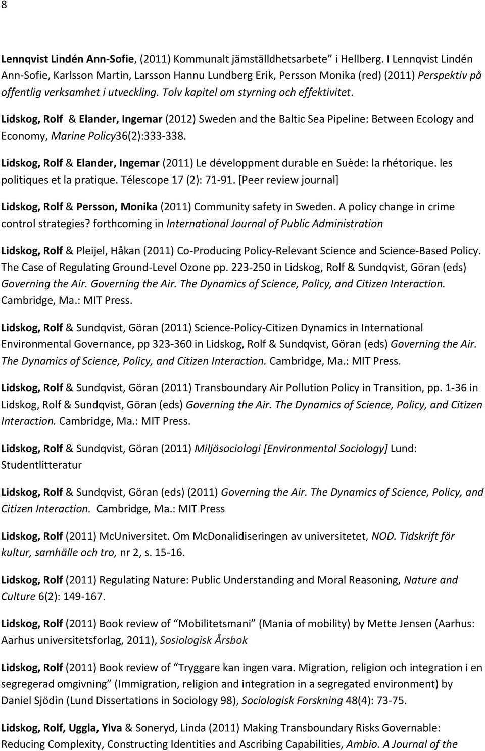 Lidskog, Rolf & Elander, Ingemar (2012) Sweden and the Baltic Sea Pipeline: Between Ecology and Economy, Marine Policy36(2):333-338.