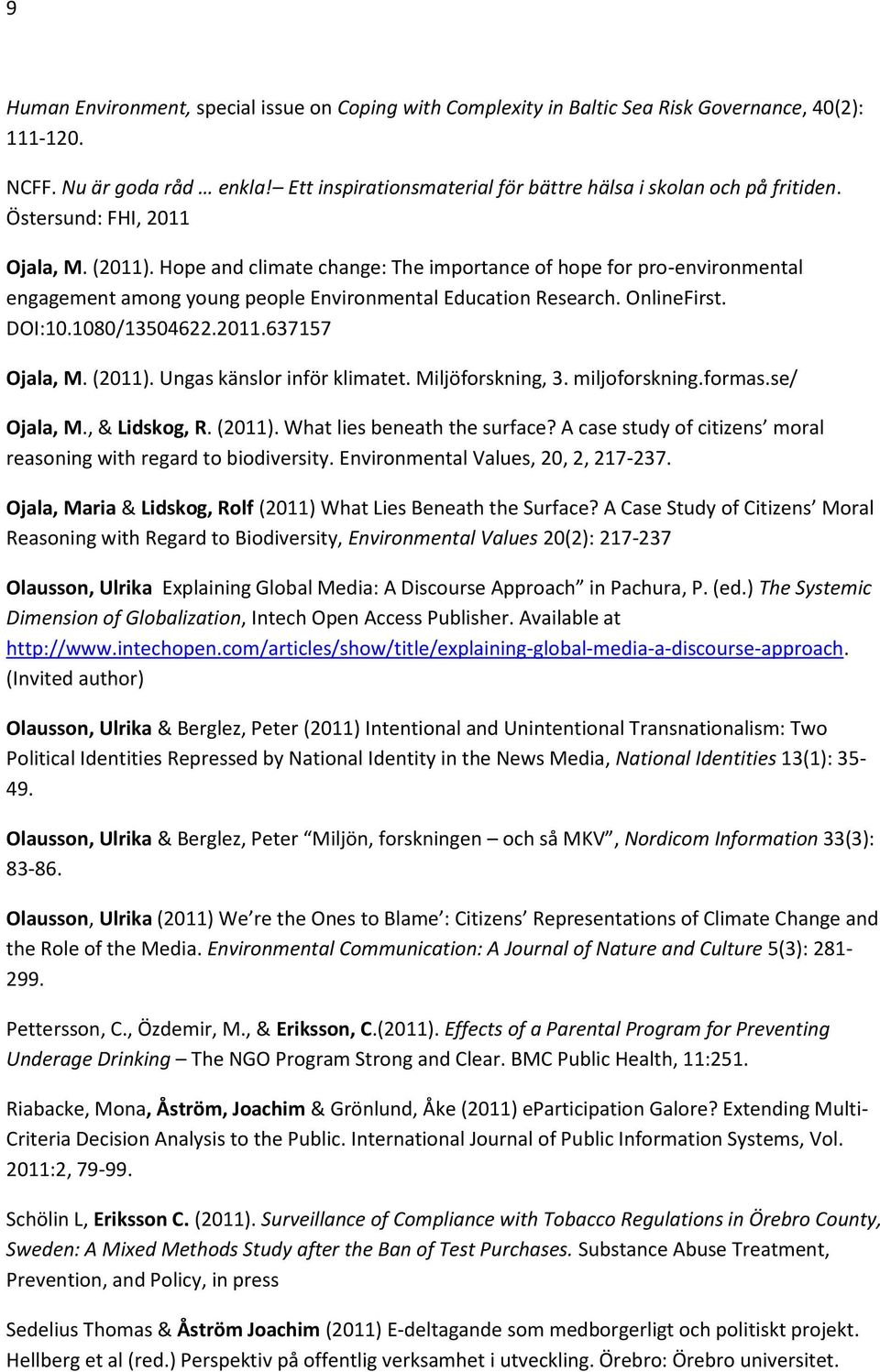 Hope and climate change: The importance of hope for pro-environmental engagement among young people Environmental Education Research. OnlineFirst. DOI:10.1080/13504622.2011.637157 Ojala, M. (2011).