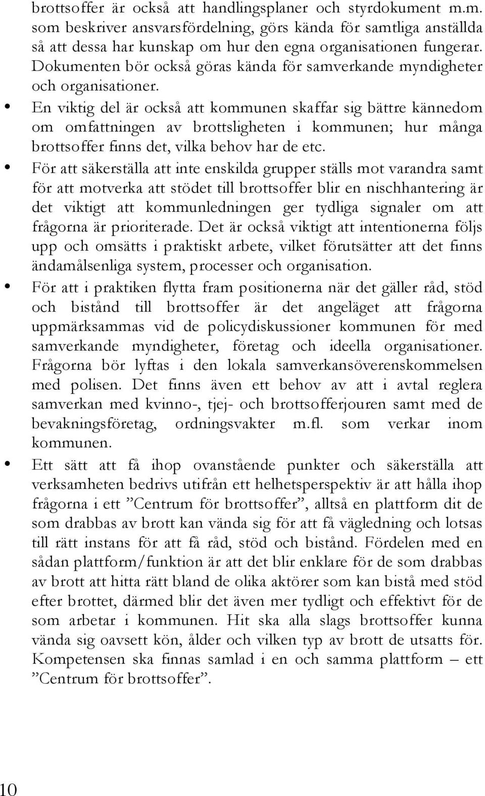 En viktig del är också att kommunen skaffar sig bättre kännedom om omfattningen av brottsligheten i kommunen; hur många brottsoffer finns det, vilka behov har de etc.