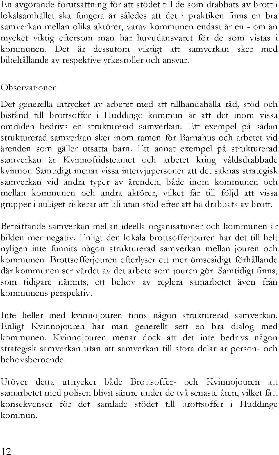 Observationer Det generella intrycket av arbetet med att tillhandahålla råd, stöd och bistånd till brottsoffer i Huddinge kommun är att det inom vissa områden bedrivs en strukturerad samverkan.