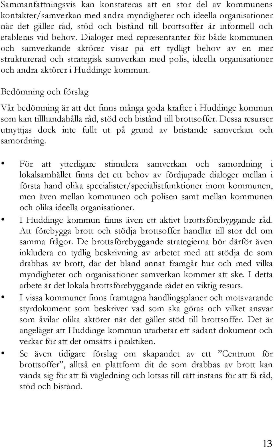 Dialoger med representanter för både kommunen och samverkande aktörer visar på ett tydligt behov av en mer strukturerad och strategisk samverkan med polis, ideella organisationer och andra aktörer i