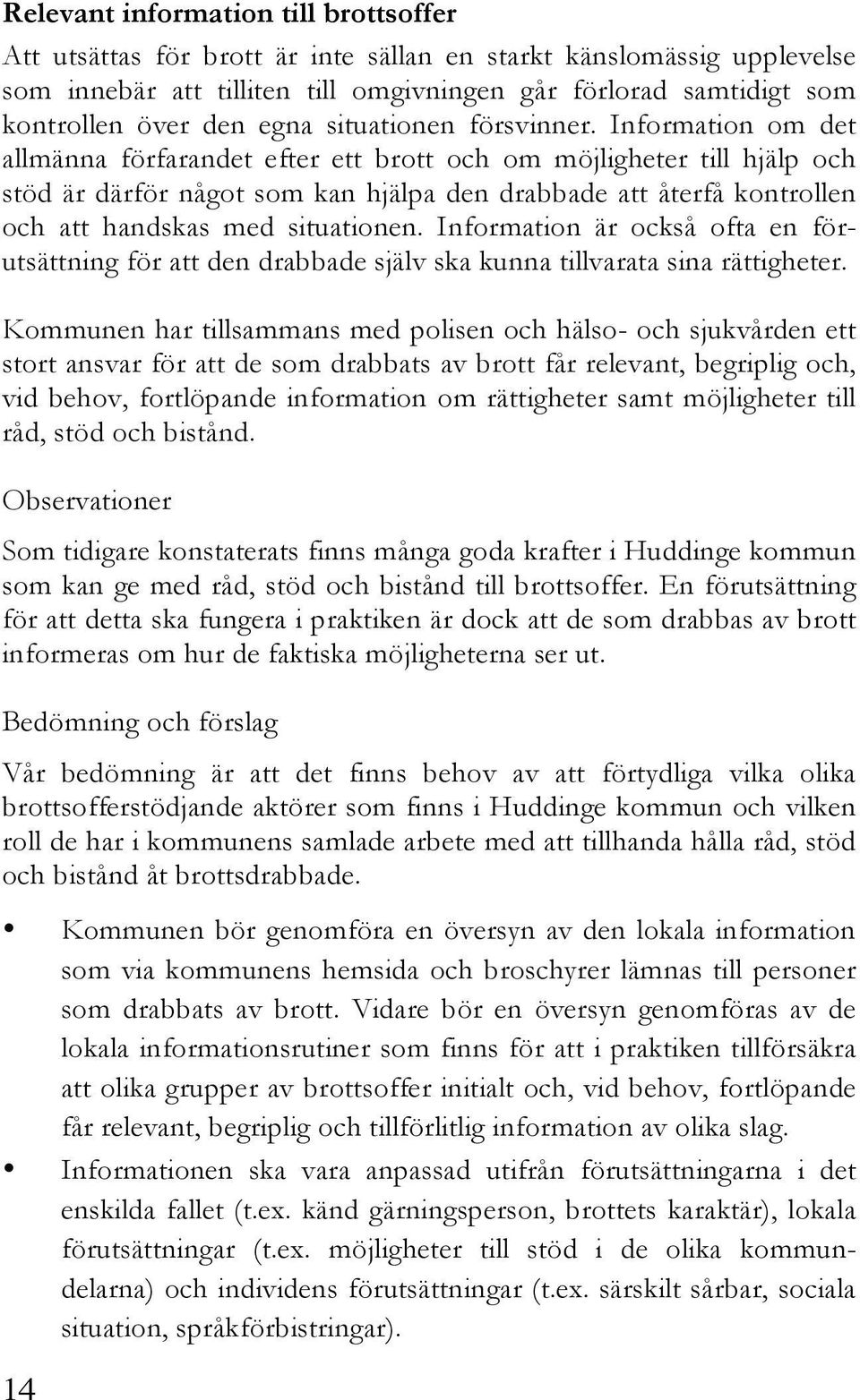 Information om det allmänna förfarandet efter ett brott och om möjligheter till hjälp och stöd är därför något som kan hjälpa den drabbade att återfå kontrollen och att handskas med situationen.