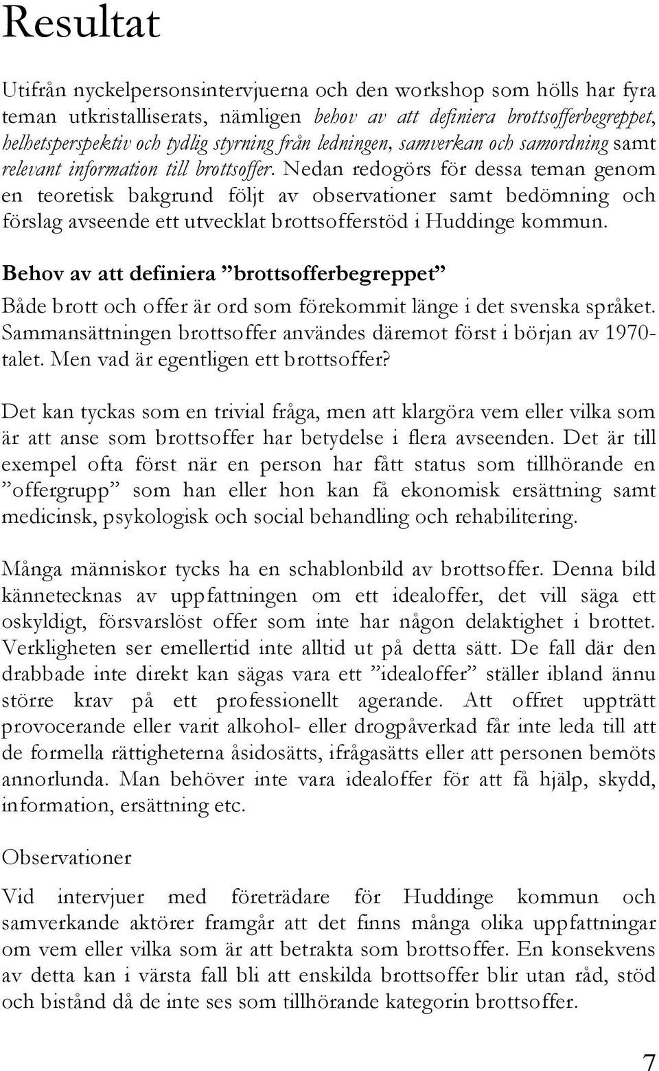 Nedan redogörs för dessa teman genom en teoretisk bakgrund följt av observationer samt bedömning och förslag avseende ett utvecklat brottsofferstöd i Huddinge kommun.