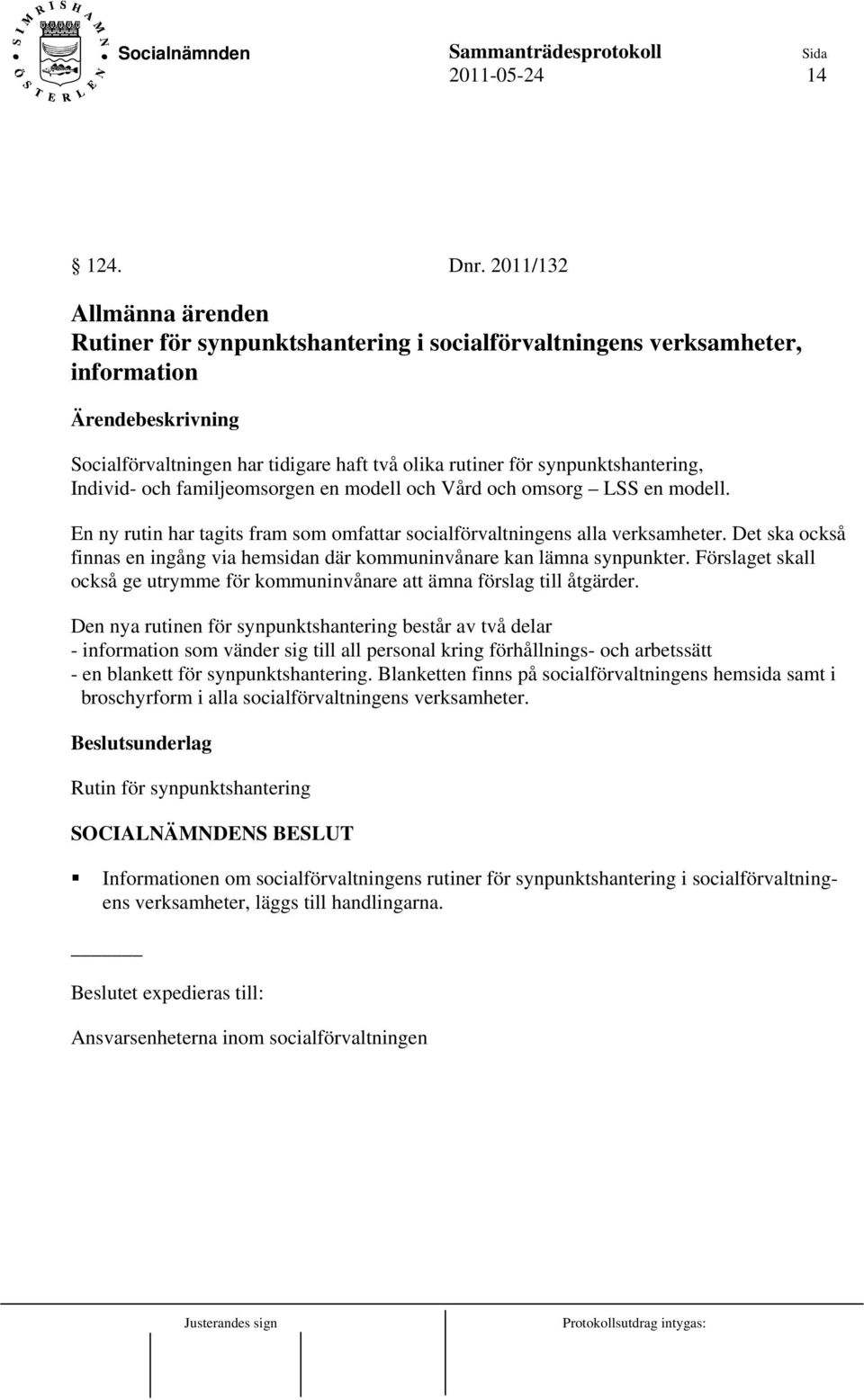 familjeomsorgen en modell och Vård och omsorg LSS en modell. En ny rutin har tagits fram som omfattar socialförvaltningens alla verksamheter.