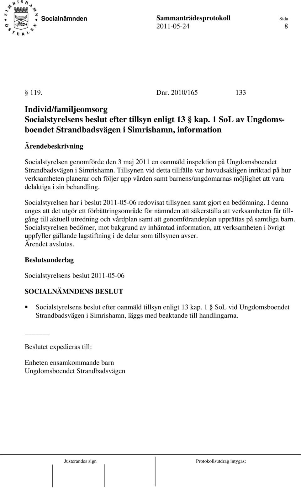 Tillsynen vid detta tillfälle var huvudsakligen inriktad på hur verksamheten planerar och följer upp vården samt barnens/ungdomarnas möjlighet att vara delaktiga i sin behandling.