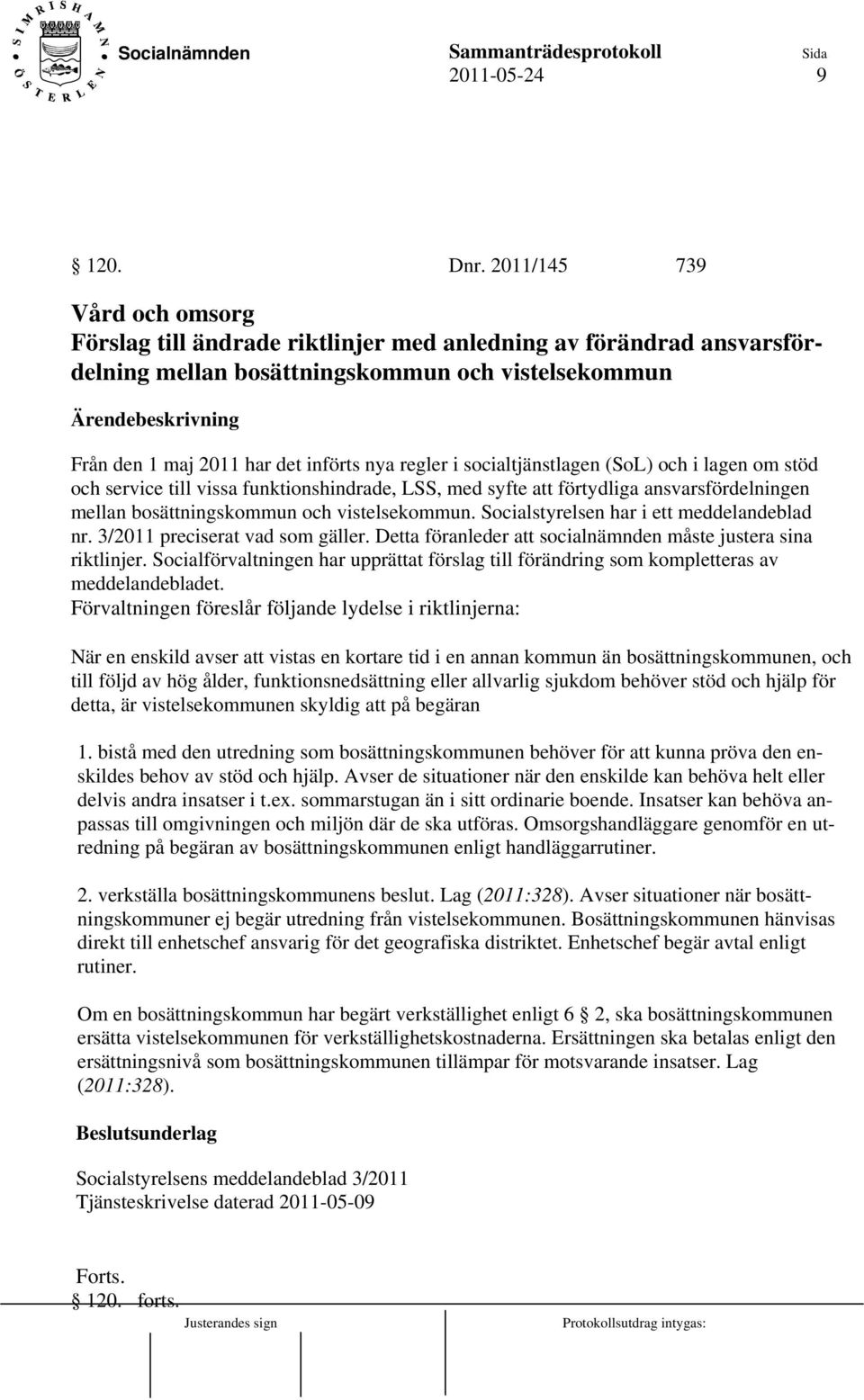 socialtjänstlagen (SoL) och i lagen om stöd och service till vissa funktionshindrade, LSS, med syfte att förtydliga ansvarsfördelningen mellan bosättningskommun och vistelsekommun.