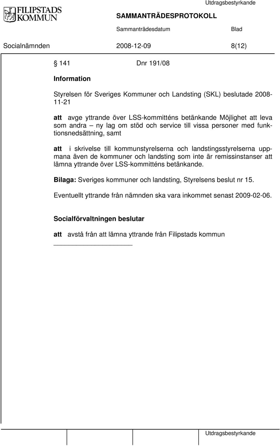 landstingsstyrelserna uppmana även de kommuner och landsting som inte är remissinstanser att lämna yttrande över LSS-kommitténs betänkande.