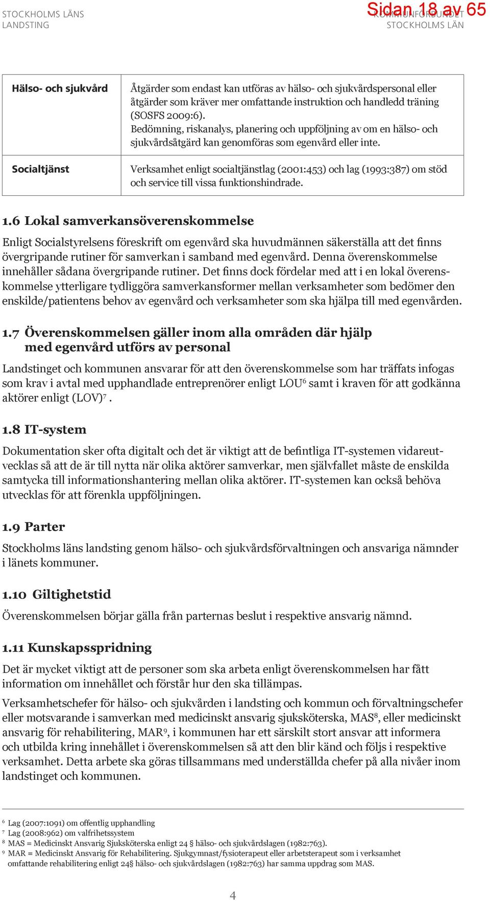 Verksamhet enligt socialtjänstlag (2001:453) och lag (1993:387) om stöd och service till vissa funktionshindrade. 1.