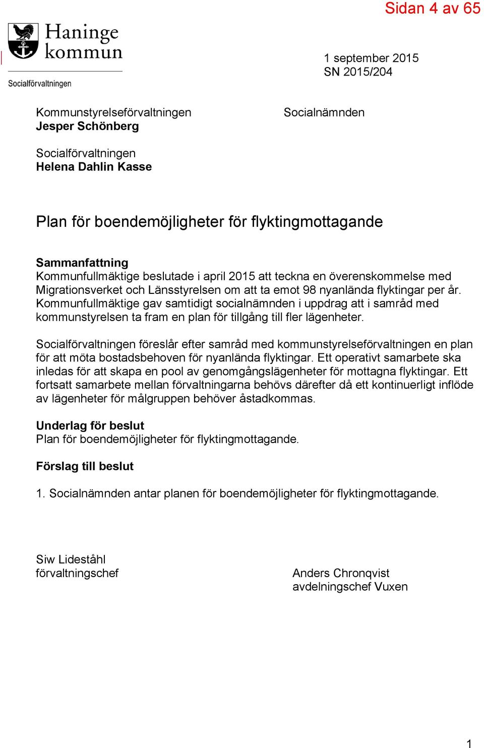 Kommunfullmäktige gav samtidigt socialnämnden i uppdrag att i samråd med kommunstyrelsen ta fram en plan för tillgång till fler lägenheter.