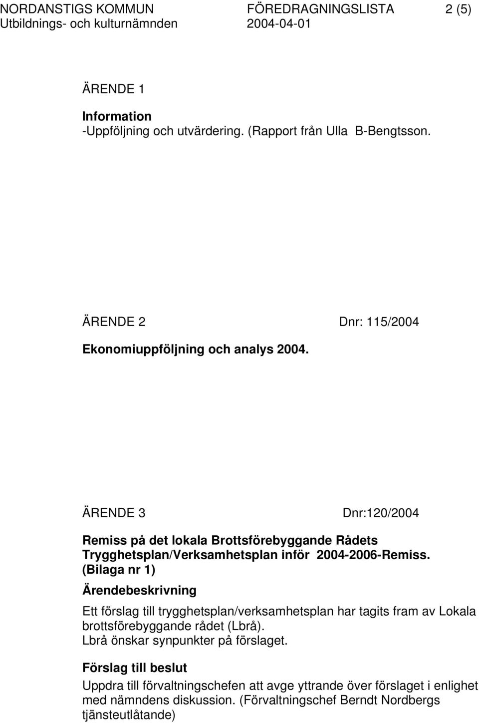 ÄRENDE 3 Dnr:120/2004 Remiss på det lokala Brottsförebyggande Rådets Trygghetsplan/Verksamhetsplan inför 2004-2006-Remiss.