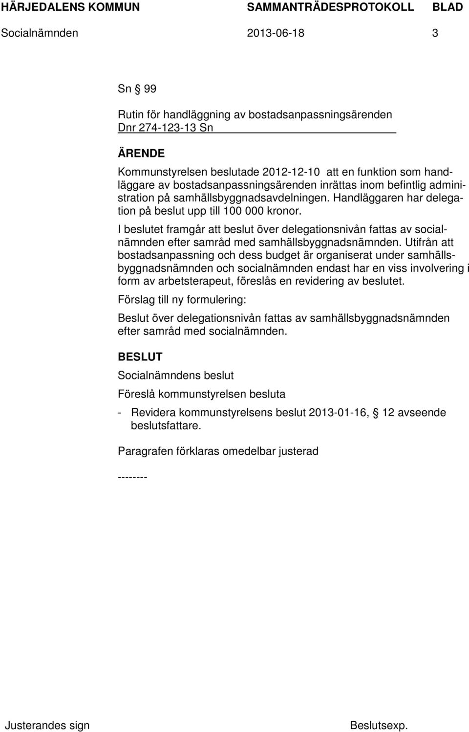 I beslutet framgår att beslut över delegationsnivån fattas av socialnämnden efter samråd med samhällsbyggnadsnämnden.