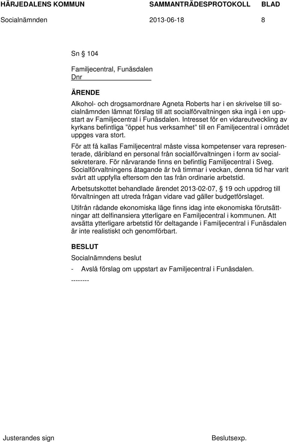 För att få kallas Familjecentral måste vissa kompetenser vara representerade, däribland en personal från socialförvaltningen i form av socialsekreterare.