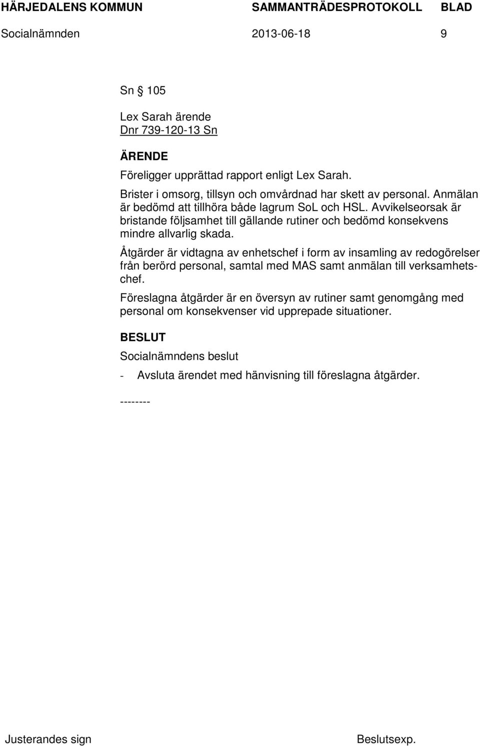 Avvikelseorsak är bristande följsamhet till gällande rutiner och bedömd konsekvens mindre allvarlig skada.