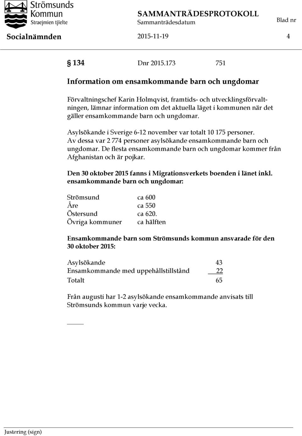 ensamkommande barn och ungdomar. Asylsökande i Sverige 6-12 november var totalt 10 175 personer. Av dessa var 2 774 personer asylsökande ensamkommande barn och ungdomar.