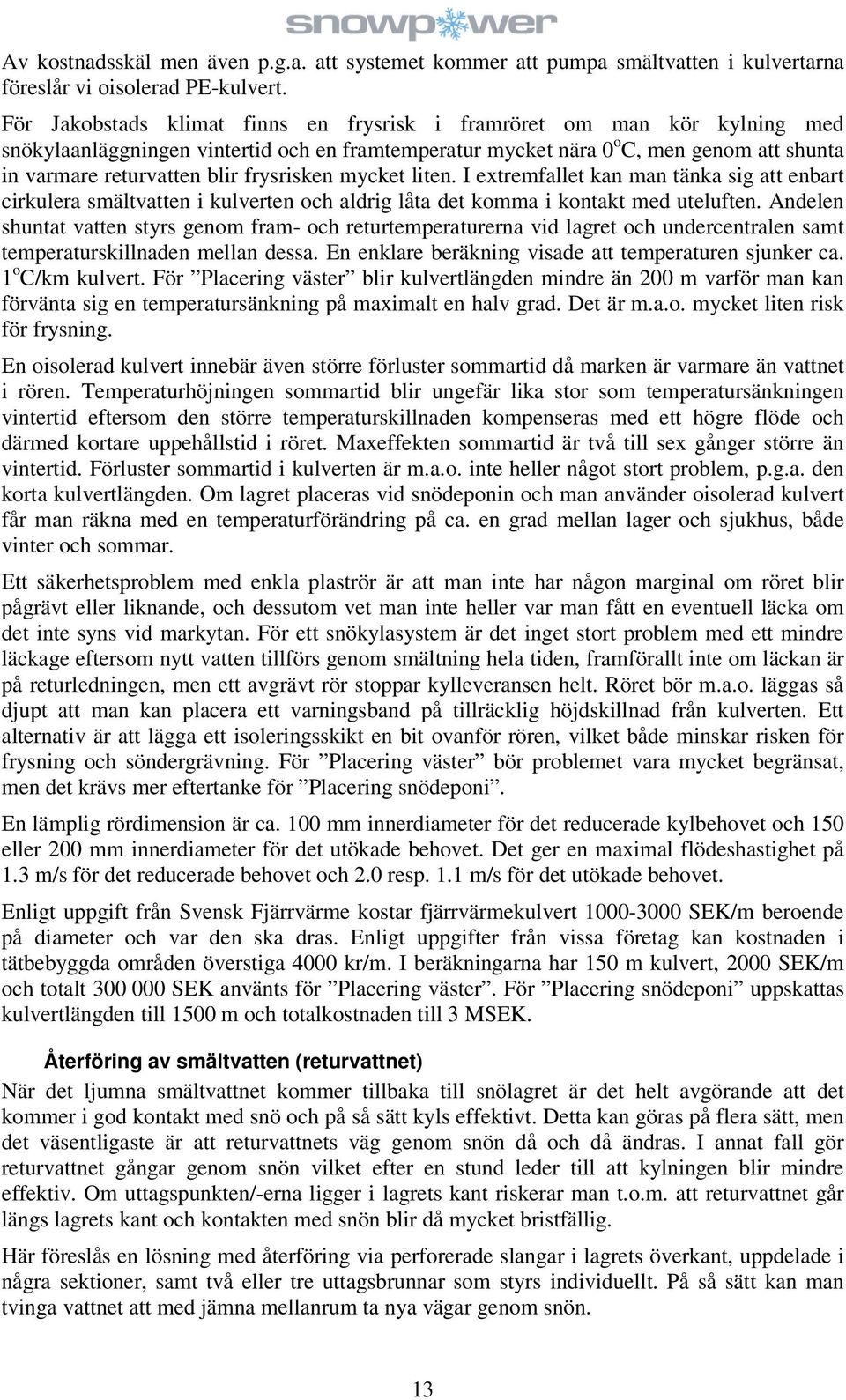 frysrisken mycket liten. I extremfallet kan man tänka sig att enbart cirkulera smältvatten i kulverten och aldrig låta det komma i kontakt med uteluften.