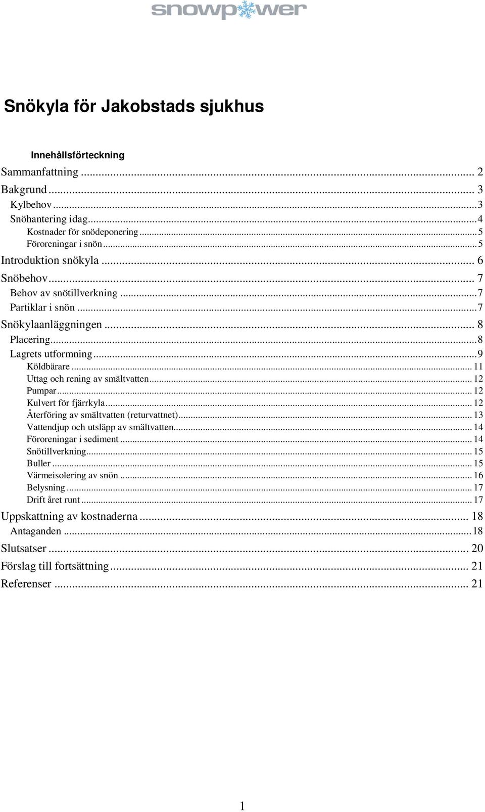 .. 11 Uttag och rening av smältvatten... 12 Pumpar... 12 Kulvert för fjärrkyla... 12 Återföring av smältvatten (returvattnet)... 13 Vattendjup och utsläpp av smältvatten.