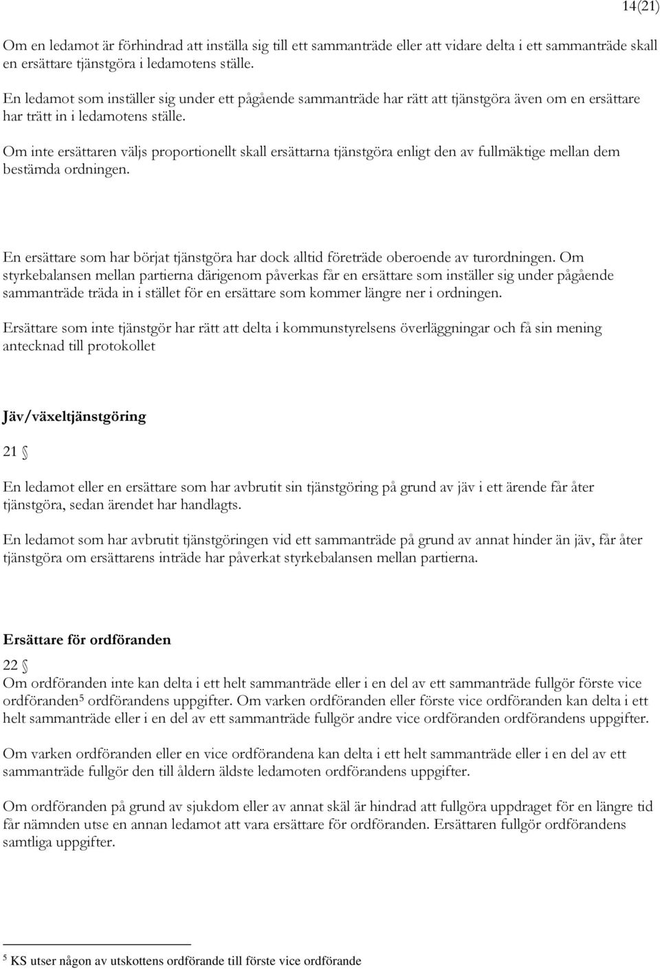 Om inte ersättaren väljs proportionellt skall ersättarna tjänstgöra enligt den av fullmäktige mellan dem bestämda ordningen.