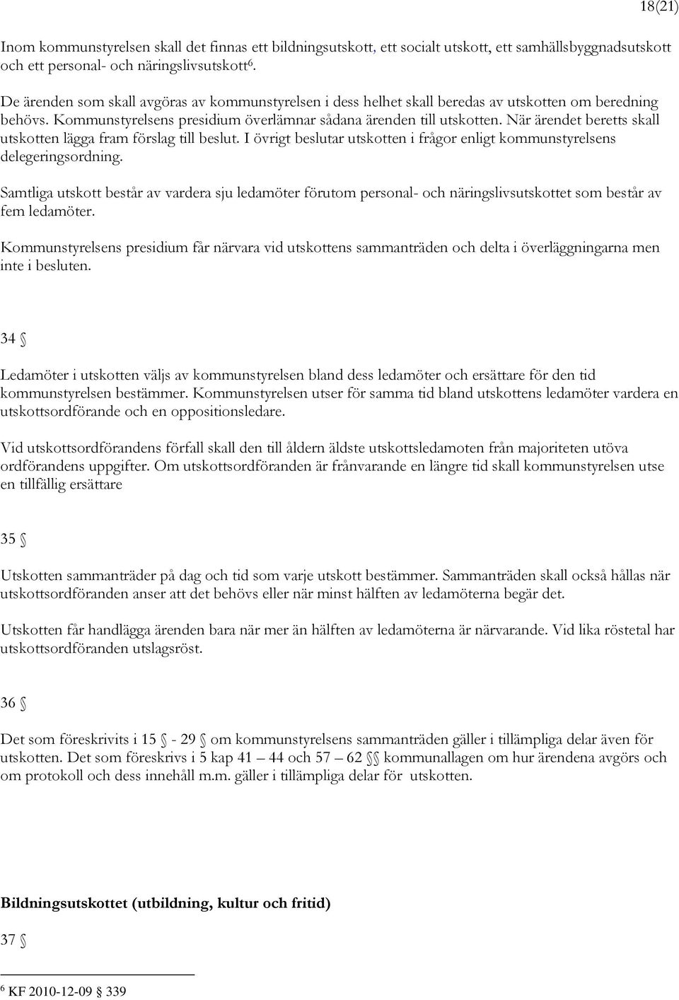 När ärendet beretts skall utskotten lägga fram förslag till beslut. I övrigt beslutar utskotten i frågor enligt kommunstyrelsens delegeringsordning.