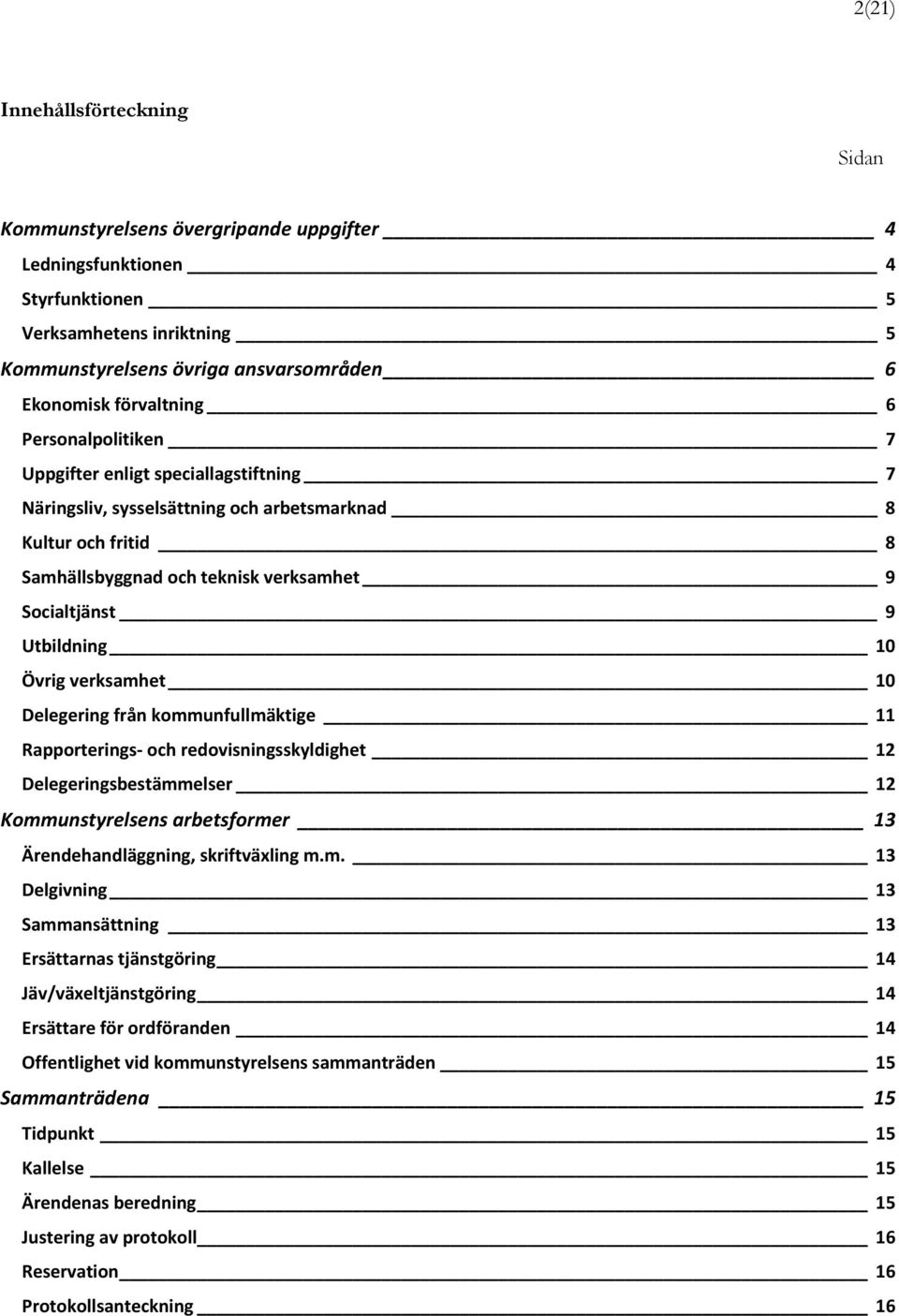 Utbildning 10 Övrig verksamhet 10 Delegering från kommunfullmäktige 11 Rapporterings och redovisningsskyldighet 12 Delegeringsbestämmelser 12 Kommunstyrelsens arbetsformer 13 Ärendehandläggning,