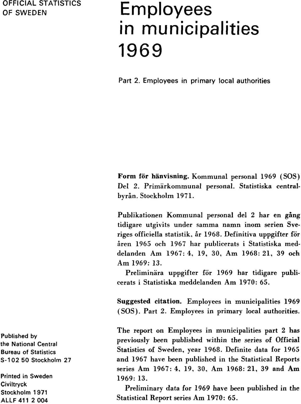 Definitiva uppgifter för åren 1965 och 1967 har publicerats i Statistiska meddelanden Am 1967: 4, 19, 30, Am 1968: 21, 39 och Am 1969: 13.