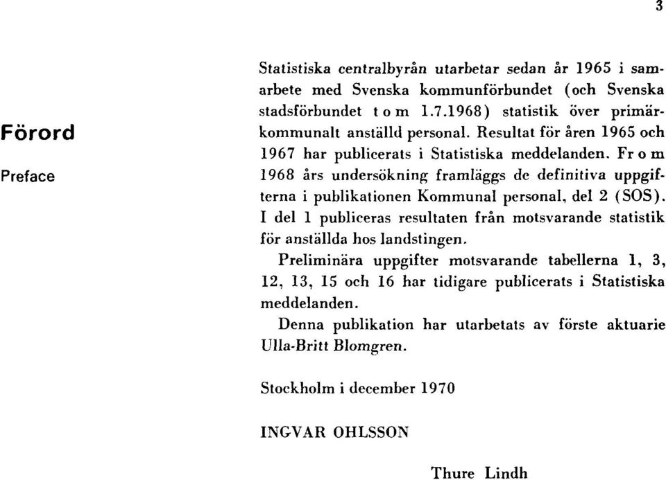 From 1968 års undersökning framläggs de definitiva uppgifterna i publikationen Kommunal personal, del 2 (SOS).