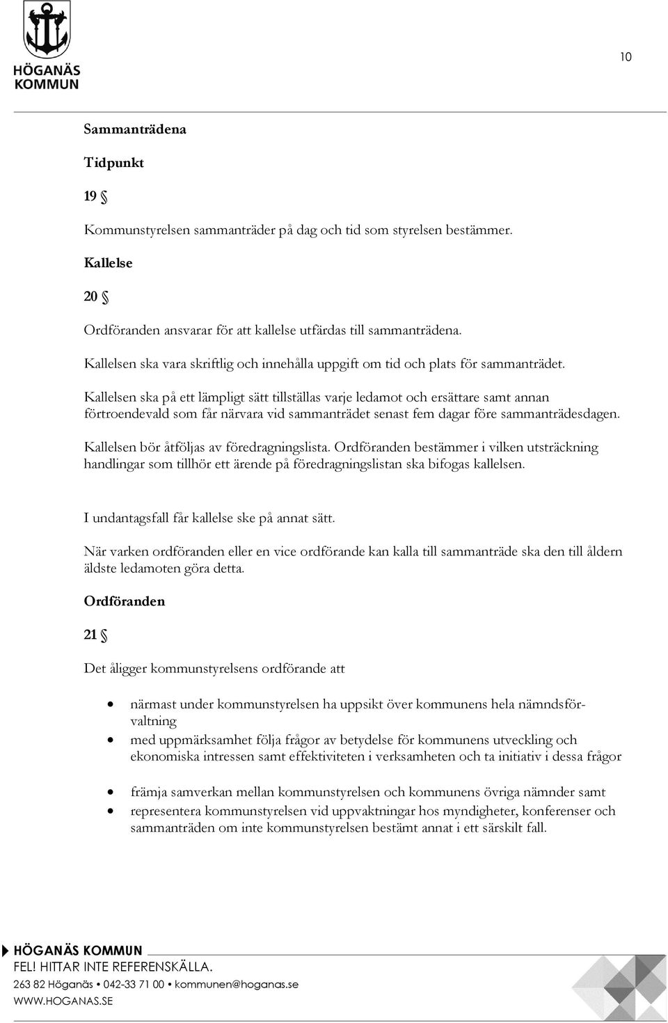 Kallelsen ska på ett lämpligt sätt tillställas varje ledamot och ersättare samt annan förtroendevald som får närvara vid sammanträdet senast fem dagar före sammanträdesdagen.