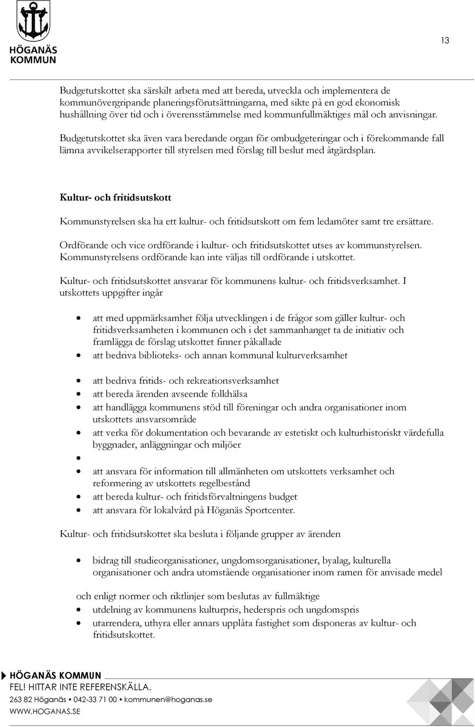 Budgetutskottet ska även vara beredande organ för ombudgeteringar och i förekommande fall lämna avvikelserapporter till styrelsen med förslag till beslut med åtgärdsplan.